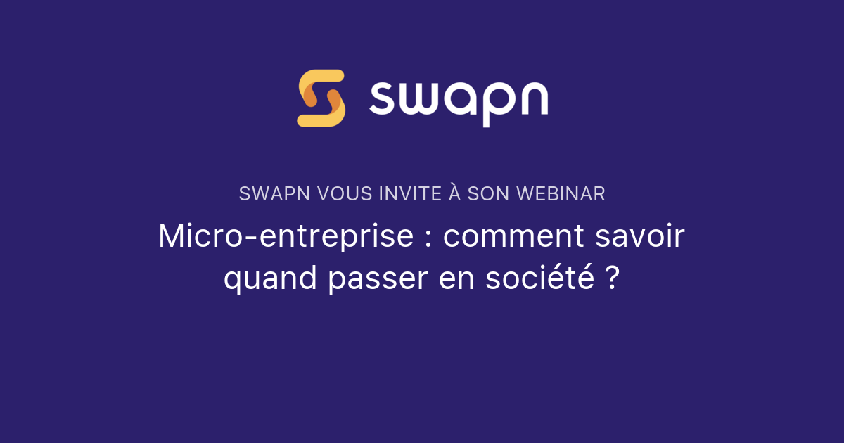 Micro entreprise comment savoir quand passer en société Swapn