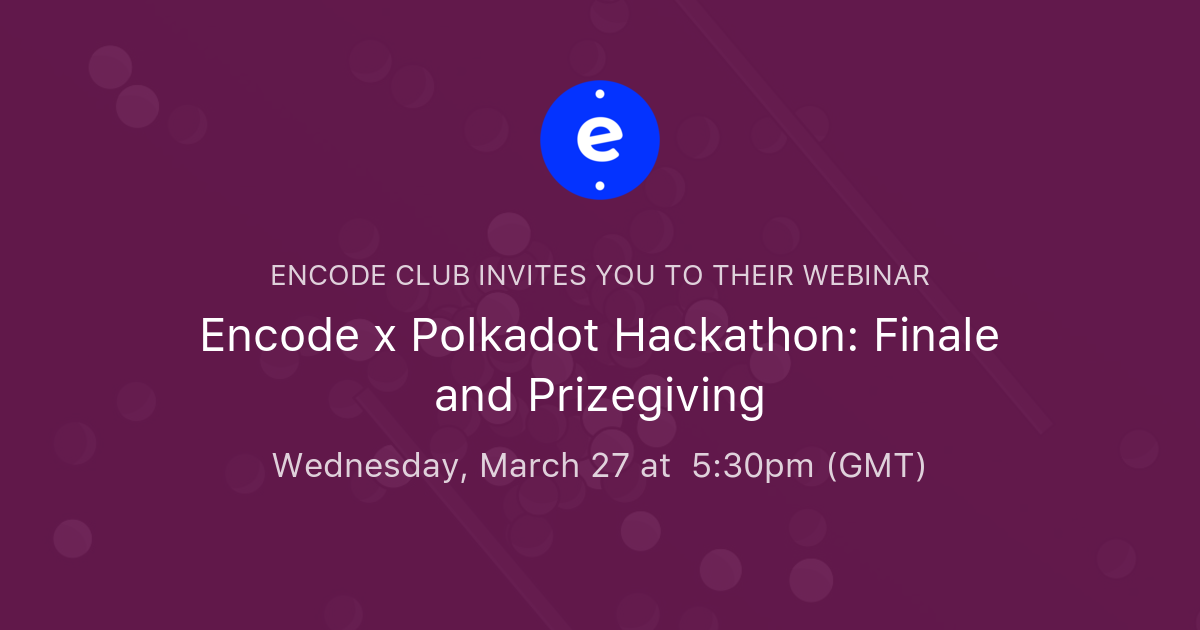 Encode X Polkadot Hackathon Finale And Prizegiving Encode Club