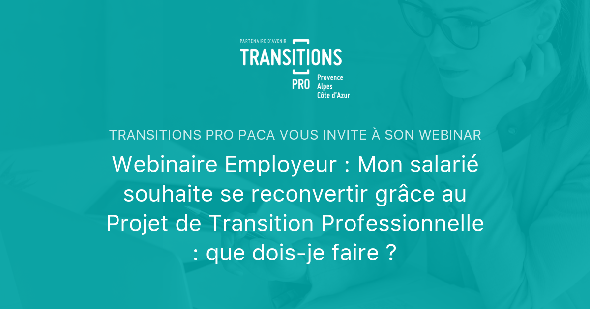 Webinaire Employeur Mon salarié souhaite se reconvertir grâce au Projet de Transition