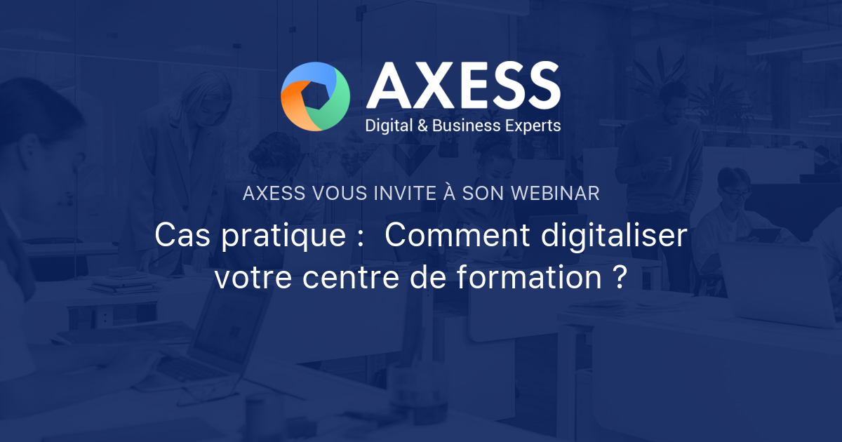 Cas pratique : Comment digitaliser votre centre de formation ? | AXESS