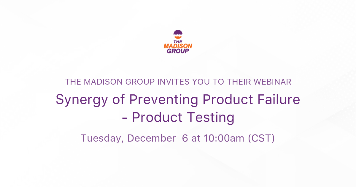 Synergy of Preventing Product Failure Product Testing The Madison Group