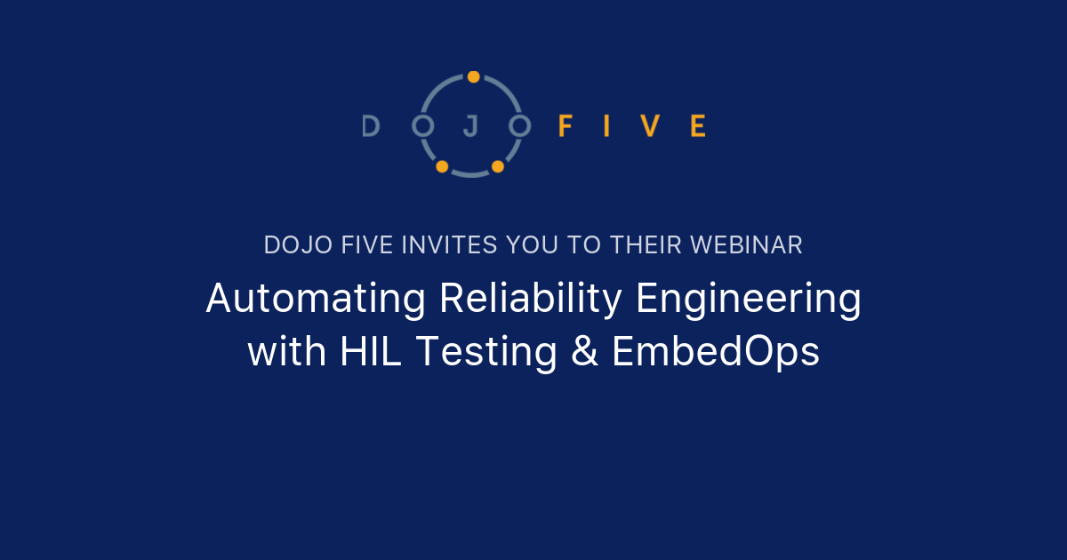 Automating Reliability Engineering with HIL Testing & EmbedOps | Dojo Five