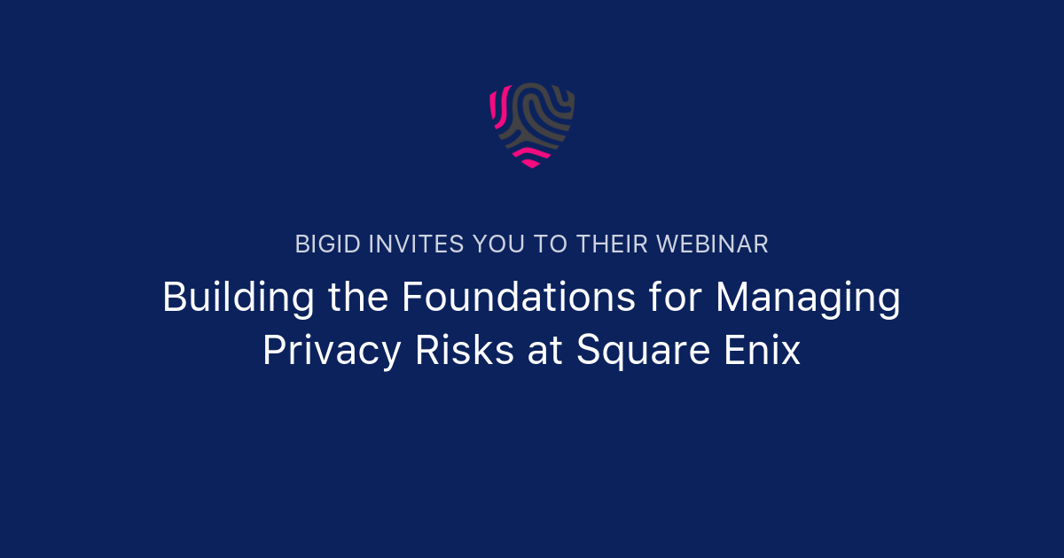 Building the Foundations for Managing Privacy Risks at Square Enix | BigID