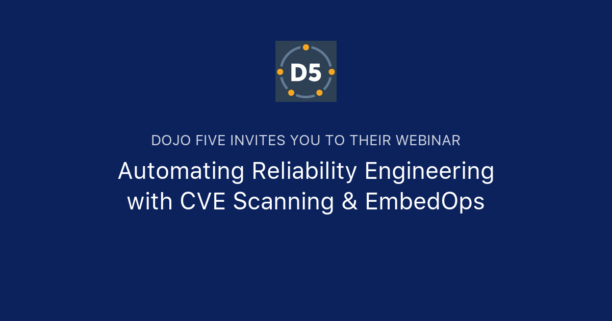 Automating Reliability Engineering with CVE Scanning & EmbedOps | Dojo Five