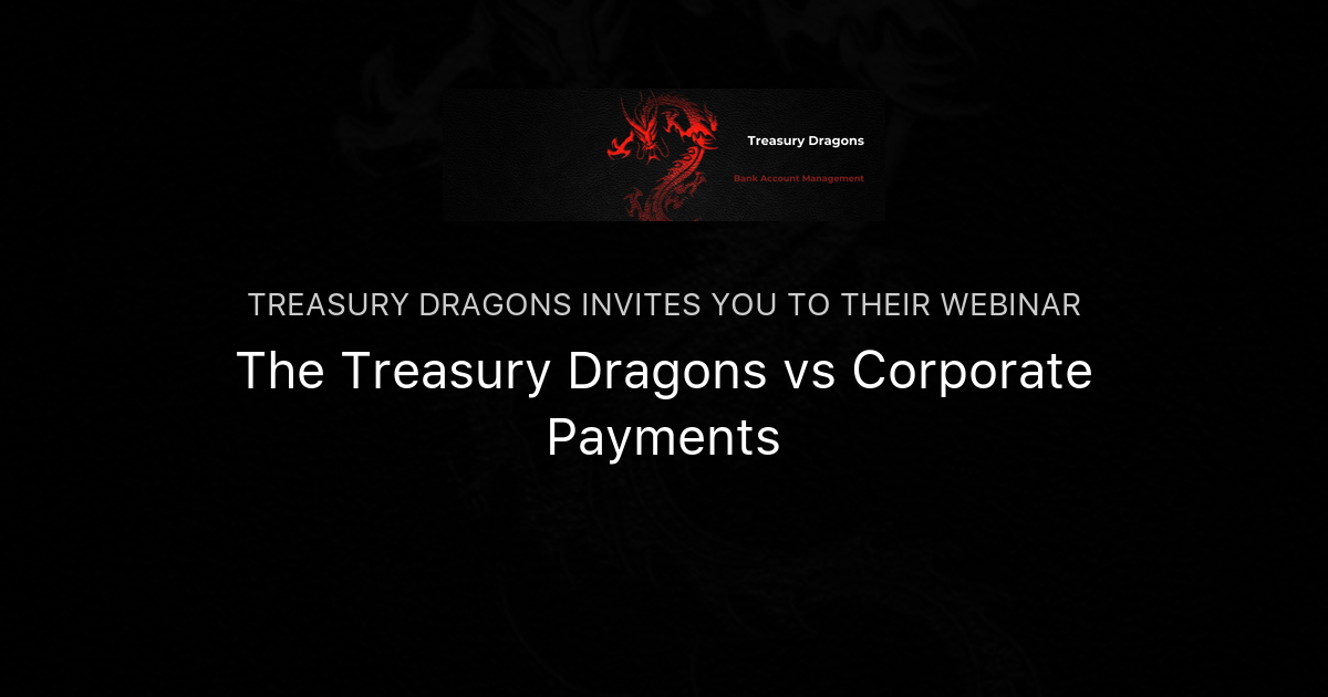 The Treasury Dragons vs Corporate Payments | Treasury Dragons