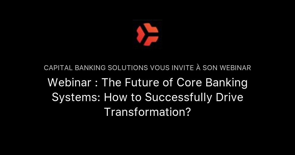 Webinar : The Future of Core Banking Systems: How to Successfully Drive ...