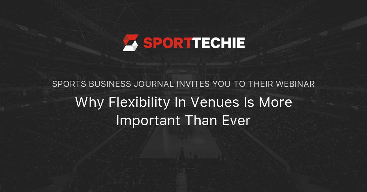 Why Flexibility In Venues Is More Important Than Ever Sports Business