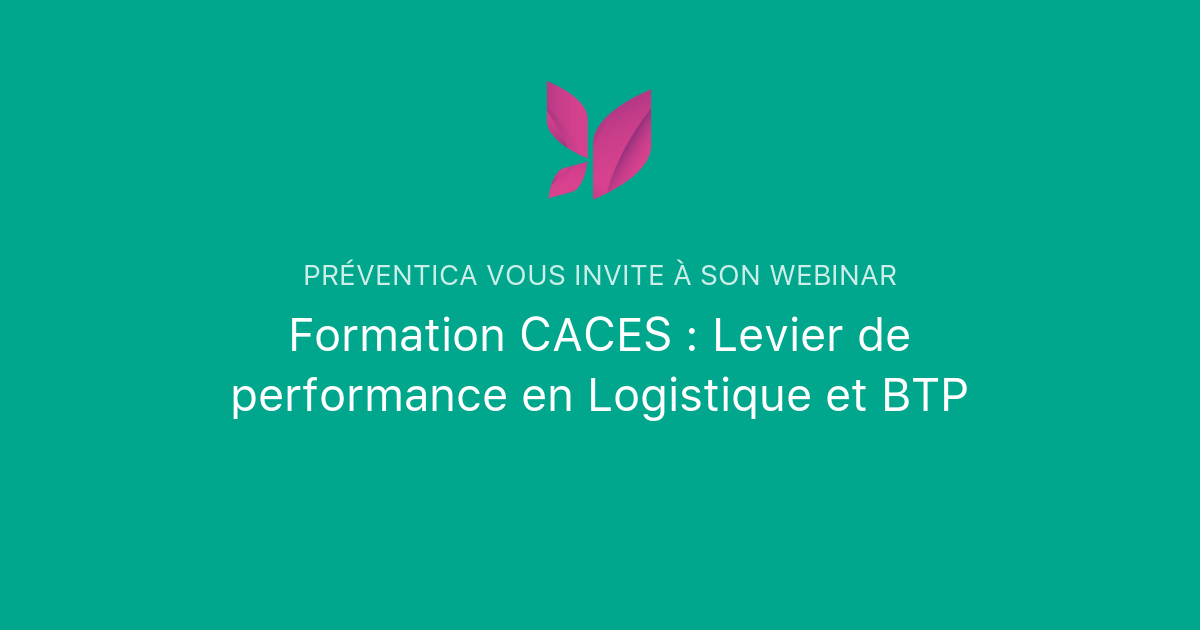 Formation CACES Levier de performance en Logistique et BTP PREVENTICA