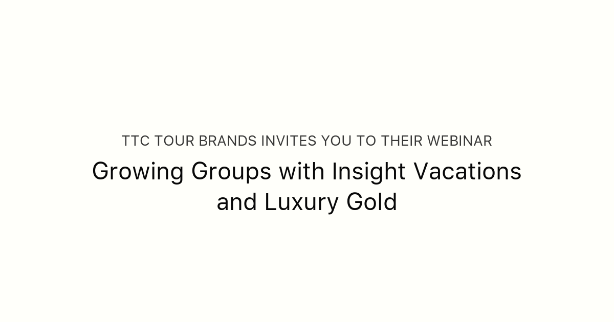 Growing Groups with Insight Vacations and Luxury Gold TTC Tour Brands