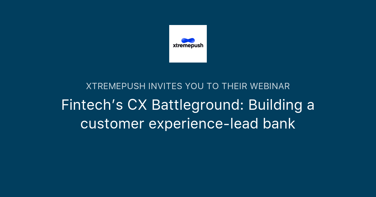 Fintech’s CX Battleground Building a customer experiencelead bank