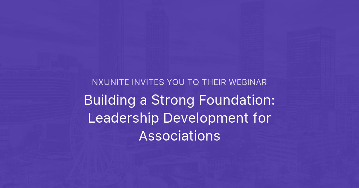 Building a Strong Foundation Leadership Development for Associations NXUnite