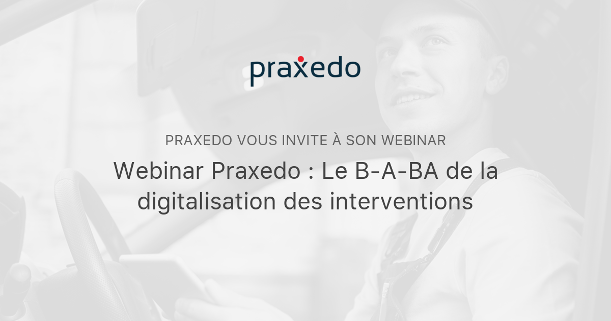 Webinar Praxedo : Le B-A-BA De La Digitalisation Des Interventions ...