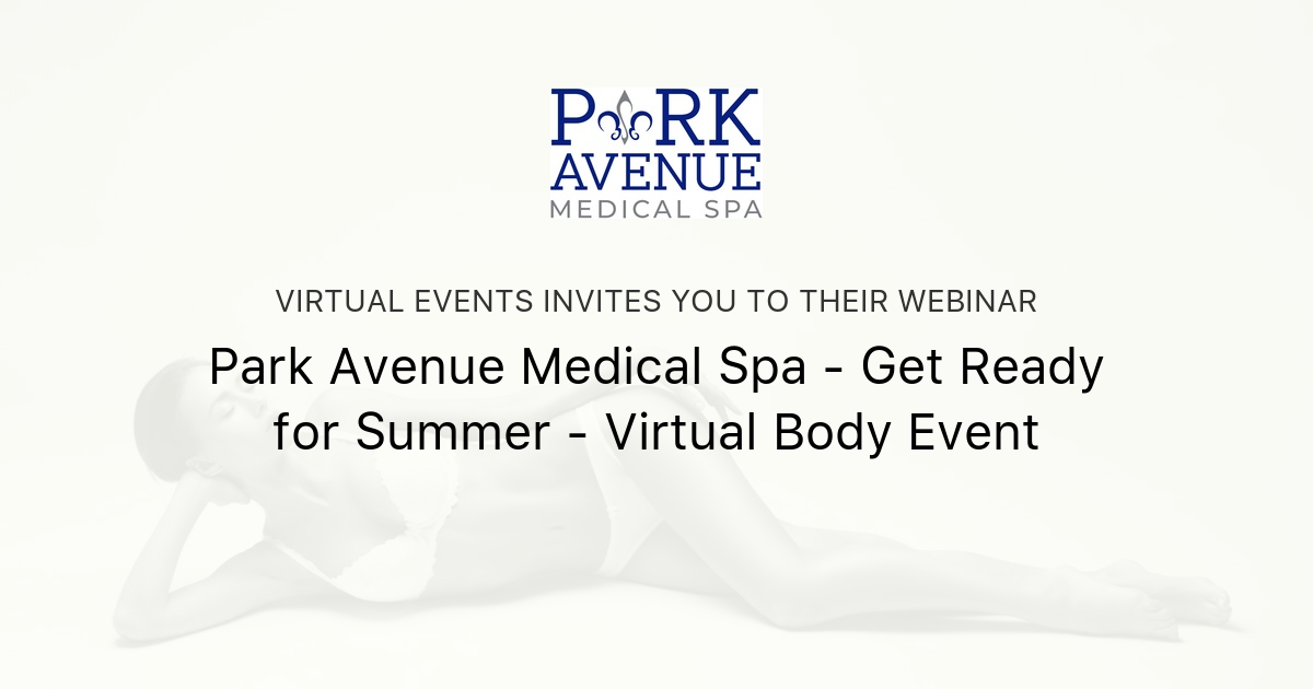 Park Avenue Medical Spa Get Ready for Summer Virtual Body Event Virtual Events