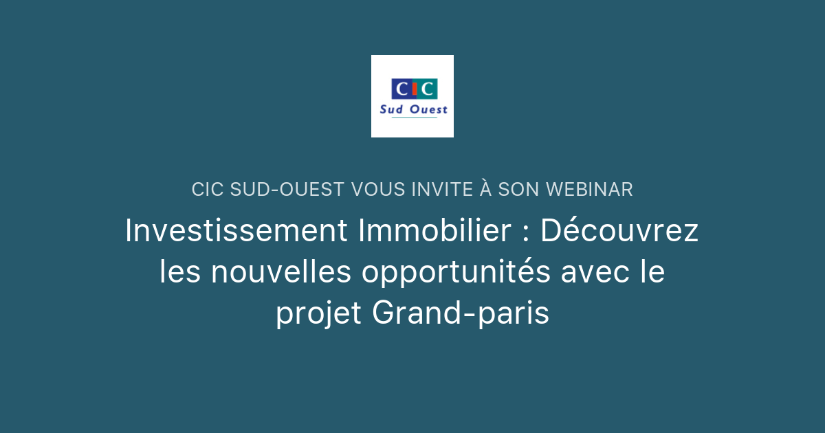 Investissement Immobilier Decouvrez Les Nouvelles Opportunites Avec Le Projet Grand Paris Cic Sud Ouest