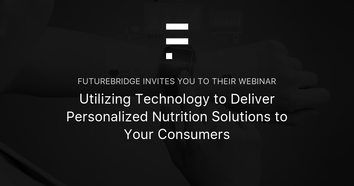Utilizing Technology to Deliver Personalized Nutrition Solutions to Your Consumers FutureBridge