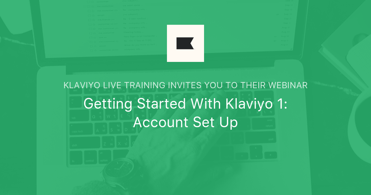 Getting Started With Klaviyo 1 Account Set Up Klaviyo Live Training