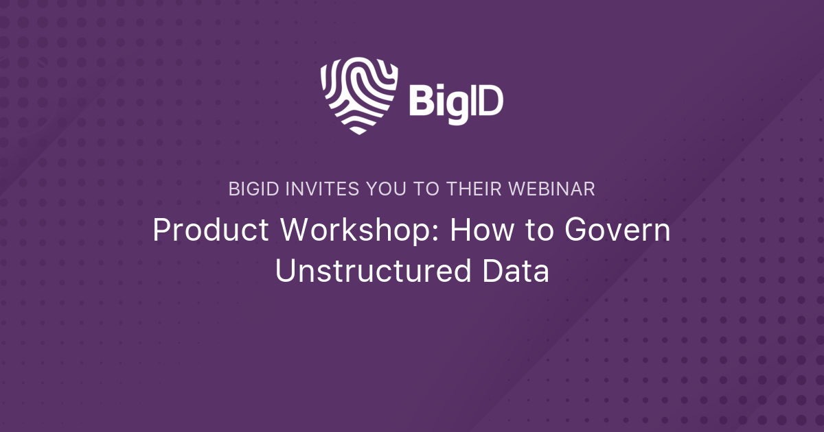 Product Workshop: How to Govern Unstructured Data | BigID