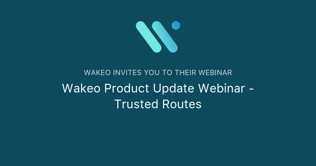 Wakeo Product Update Webinar - Trusted Routes | Wakeo