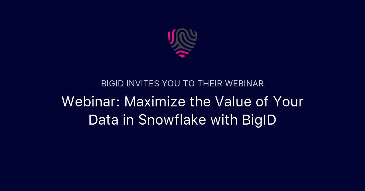 Webinar: Maximize the Value of Your Data in Snowflake with BigID | BigID