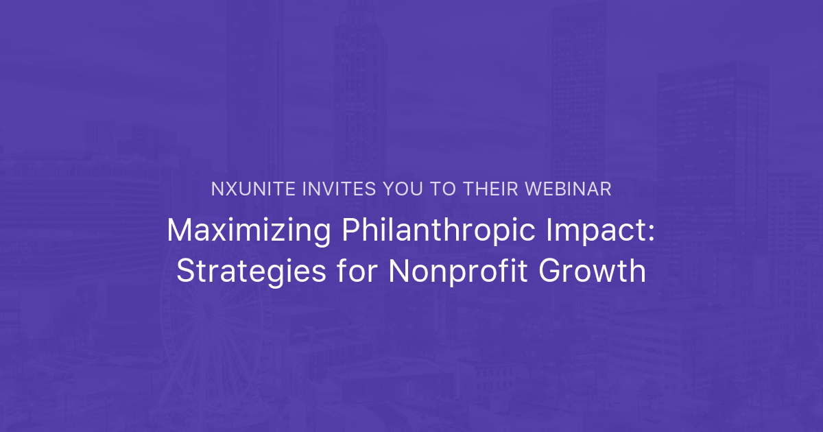 Maximizing Philanthropic Impact: Strategies for Nonprofit Growth | NXUnite