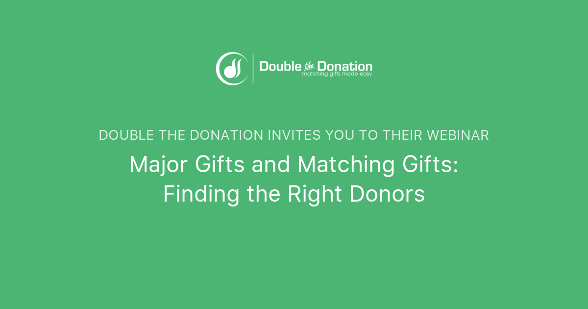 Major Gifts and Matching Gifts Finding the Right Donors Double the