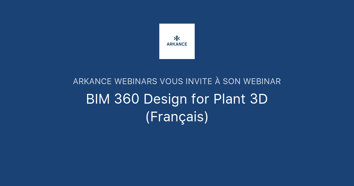 BIM 360 Design for Plant 3D (Français) | ARKANCE Webinars