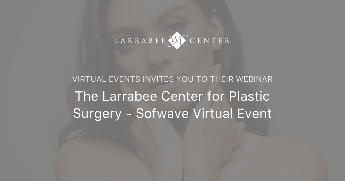The Larrabee Center for Plastic Surgery - Sofwave Virtual Event