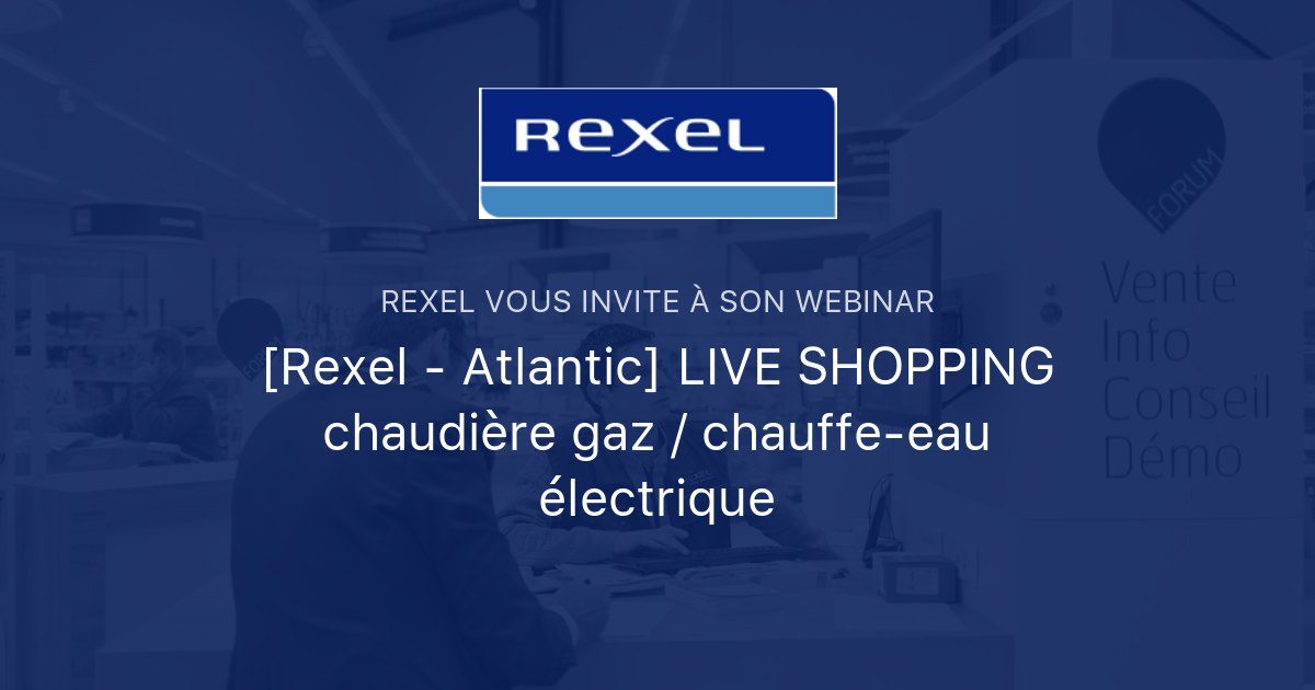 [Rexel - Atlantic] LIVE SHOPPING chaudière gaz / chauffe-eau électrique ...