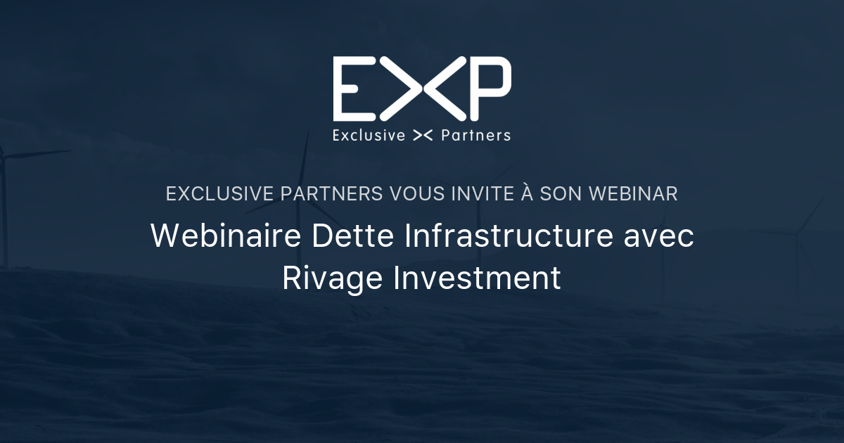 Webinaire Dette Infrastructure avec Rivage Investment | Exclusive Partners