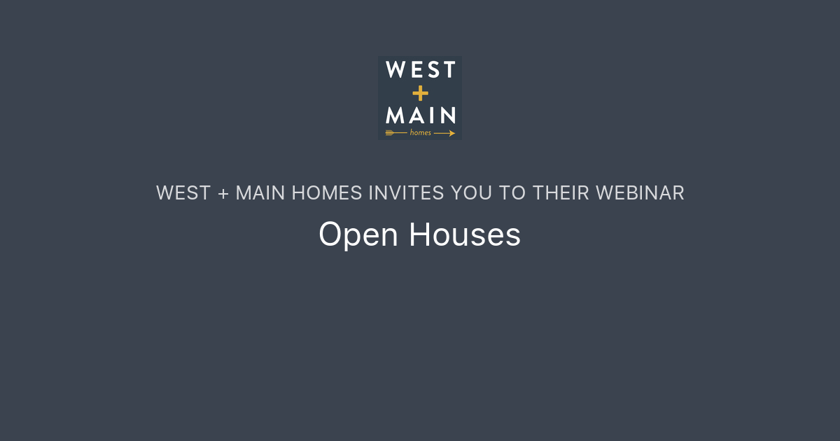 Open Houses West + Main Homes