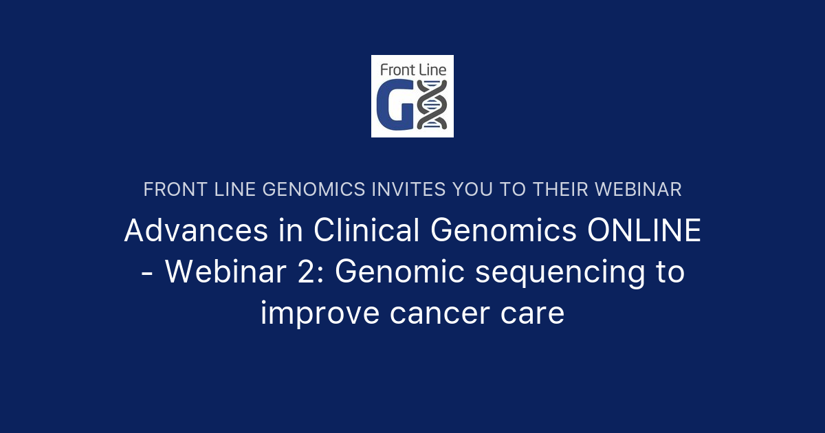 Advances In Clinical Genomics ONLINE - Webinar 2: Genomic Sequencing To ...