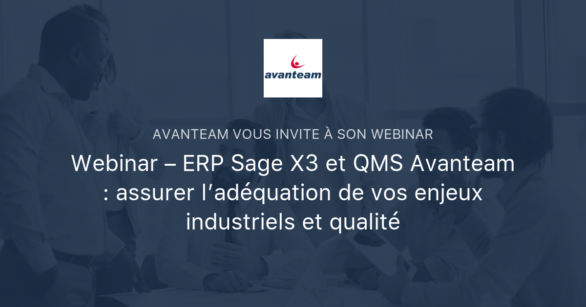 Webinar – ERP Sage X3 et QMS Avanteam : assurer l’adéquation de vos ...