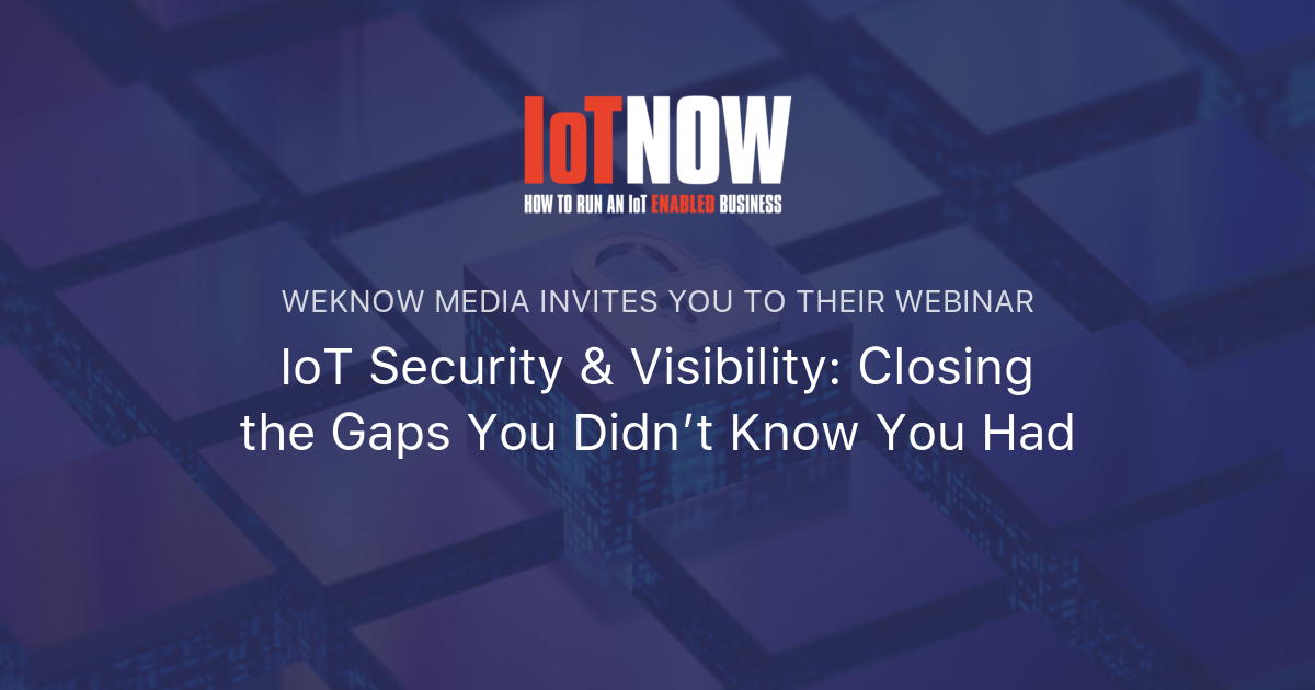 IoT Security & Visibility: Closing the Gaps You Didn’t Know You Had ...