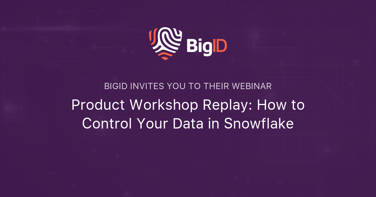 Product Workshop Replay: How to Control Your Data in Snowflake | BigID