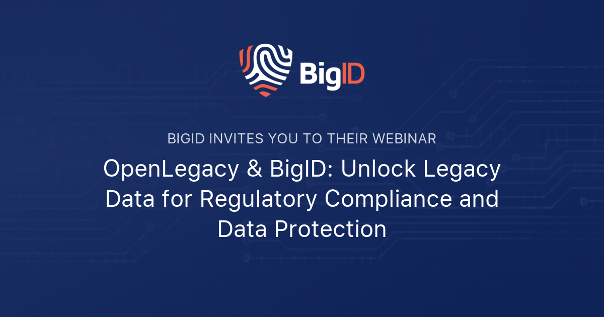 OpenLegacy & BigID: Unlock Legacy Data for Regulatory Compliance and ...