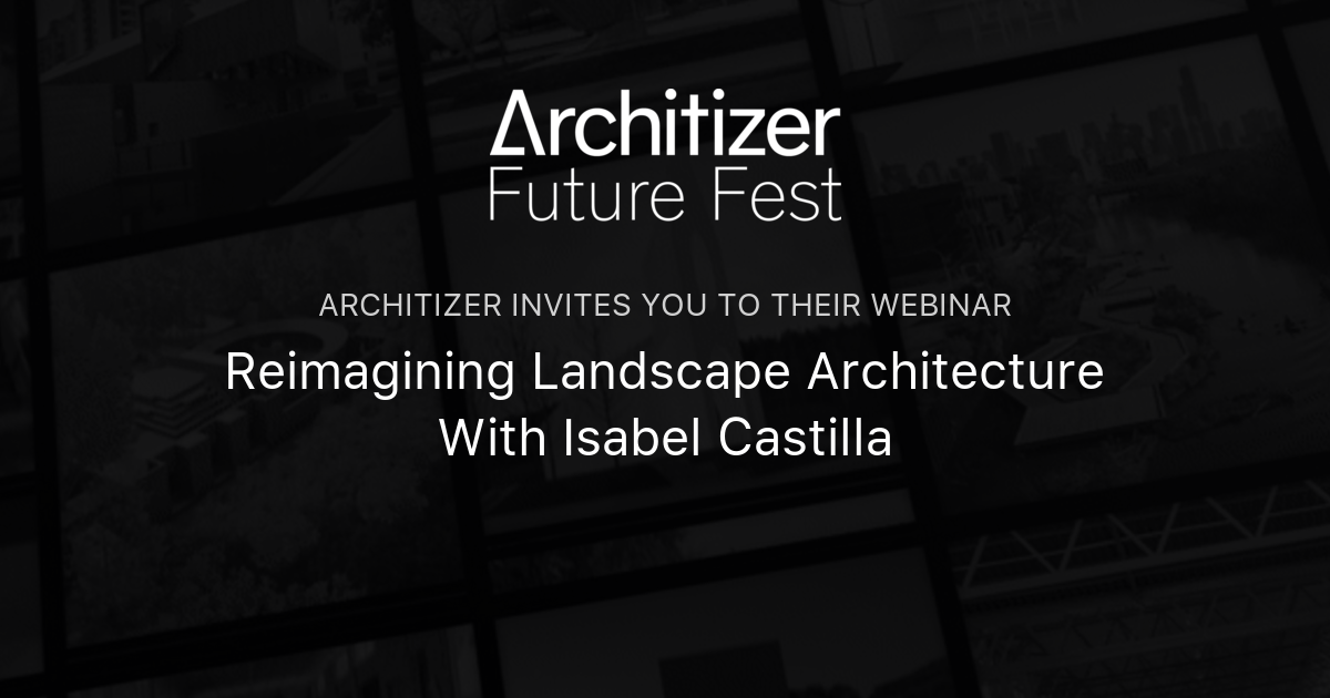 Reimagining Landscape Architecture With Isabel Castilla | Architizer