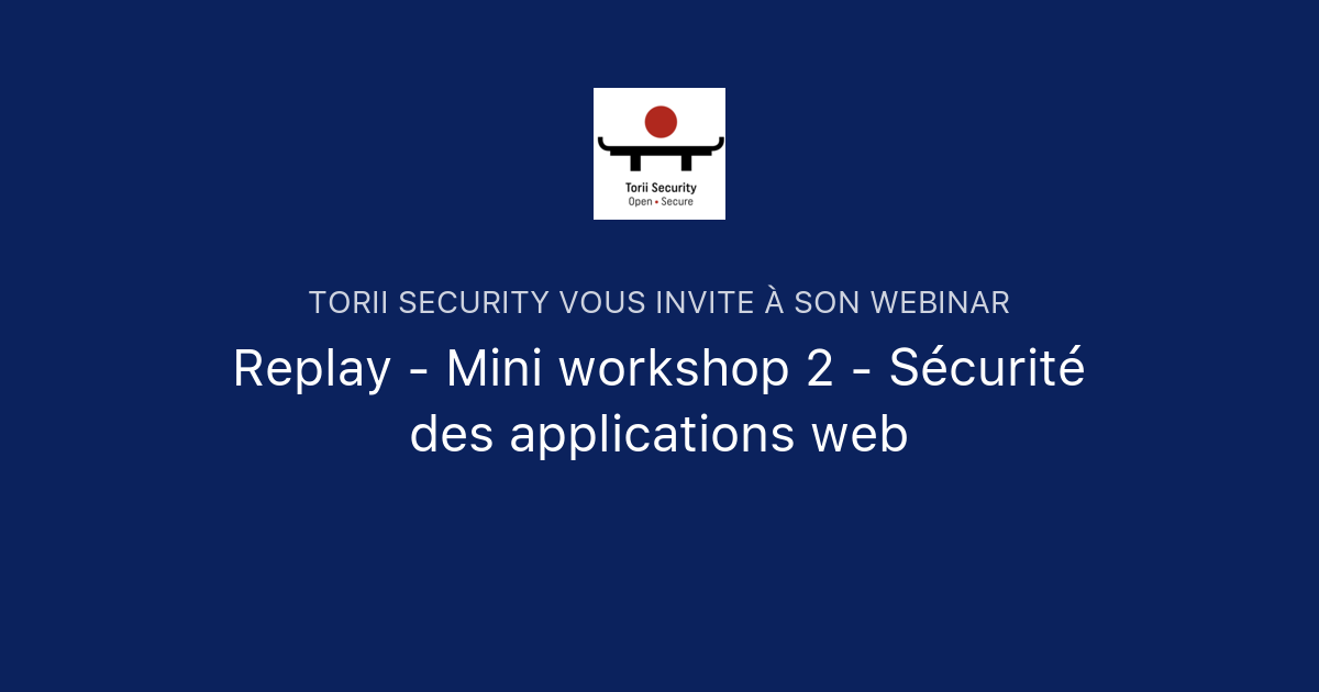 Replay - Mini workshop 2 - Sécurité des applications web | Torii Security