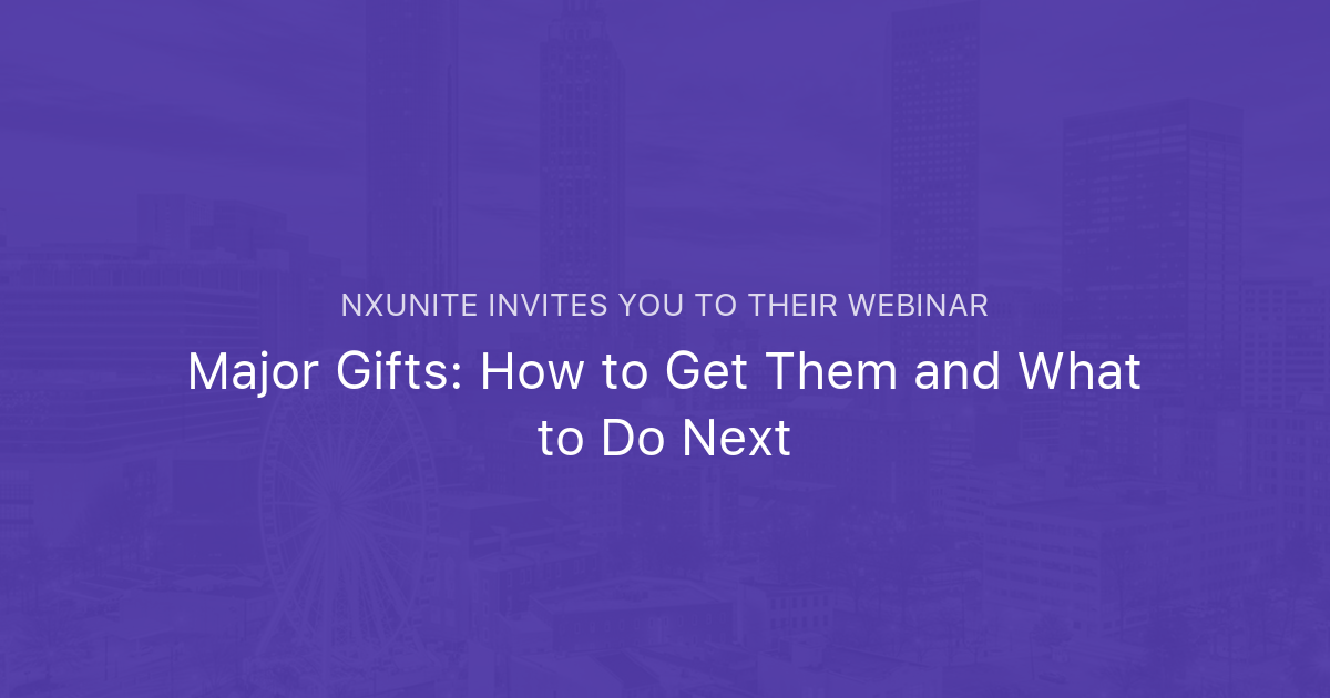 Major Gifts How to Get Them and What to Do Next NXUnite