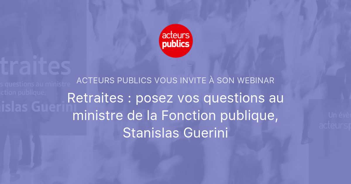 Retraites posez vos questions au ministre de la Fonction publique